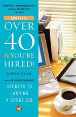 Over 40 and You'Re Hired: Secrets to Landing a Great Job