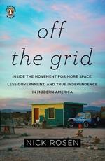 Off the Grid: Inside the Movement for More Space, Less Government, and True Independence in Mo dern America
