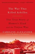 The War That Killed Achilles: The True Story of Homer's Iliad and the Trojan War