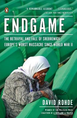 Endgame: The Betrayal and Fall of Srebrenica, Europe's Worst Massacre Since World War II - David Rohde - cover