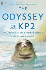 The Odyssey Of Kp2: An Orphan Seal and a Marine Biologist's Fight to Save a Species