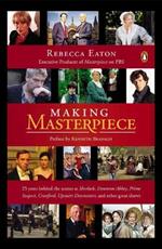 Making Masterpiece: 25 Years Behind the Scenes at Sherlock, Downton Abbey, Prime Suspect, Cranford, Upstairs Downstairs and Other Great Shows