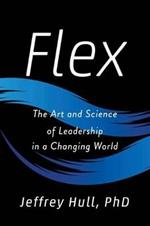 Flex: The Art and Science of Leadership in a Changing World