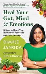 Heal Your Gut, Mind & Emotions: 5 Steps to Reset Your Health with Ayurveda and Food Chemistry