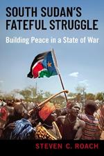 South Sudan's Fateful Struggle: Building Peace in a State of War