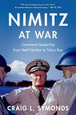 Nimitz at War: Command Leadership from Pearl Harbor to Tokyo Bay