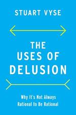 The Uses of Delusion: Why It's Not Always Rational to Be Rational