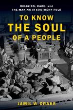 To Know the Soul of a People: Religion, Race, and the Making of Southern Folk