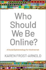 Who Should We Be Online?: A Social Epistemology for the Internet