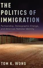 The Politics of Immigration: Partisanship, Demographic Change, and American National Identity