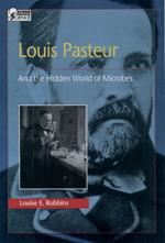 Louis Pasteur and the Hidden World of Microbes