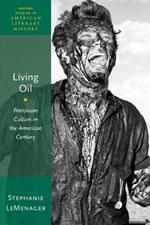 Living Oil: Petroleum Culture in the American Century