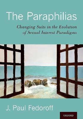 The Paraphilias: Changing Suits in the Evolution of Sexual Interest  Paradigms - J. Paul Fedoroff - Libro in lingua inglese - Oxford University  Press Inc - | Feltrinelli