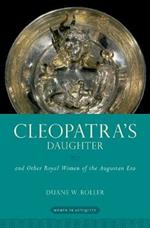 Cleopatra's Daughter: and Other Royal Women of the Augustan Era