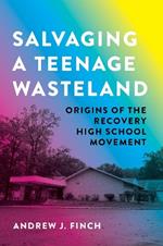 Salvaging a Teenage Wasteland: Origins of the Recovery High School Movement