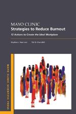 Mayo Clinic Strategies To Reduce Burnout: 12 Actions to Create the Ideal Workplace