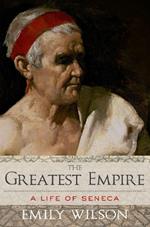 The Greatest Empire: A Life of Seneca