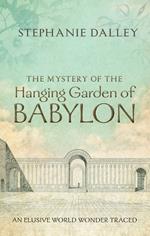 The Mystery of the Hanging Garden of Babylon: An Elusive World Wonder Traced