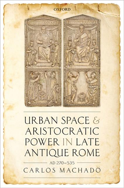 Urban Space and Aristocratic Power in Late Antique Rome