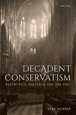 Decadent Conservatism: Aesthetics, Politics, and the Past