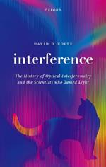 Interference: The History of Optical Interferometry and the Scientists Who Tamed Light