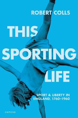 This Sporting Life: Sport and Liberty in England, 1760-1960 - Robert Colls - cover