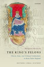 The King's Felons: Church, State and Criminal Confinement in Early Tudor England