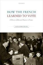 How the French Learned to Vote: A History of Electoral Practice in France