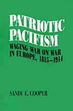 Patriotic Pacifism: Waging War on War in Europe, 1815-1914