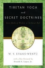 Tibetan Yoga and Secret Doctrines: Or Seven Books of Wisdom of the Great Path, according to the late Lama Kazi Dawa-Samdup's English Rendering