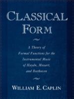 Classical Form: A Theory of Formal Functions for the Instrumental Music of Haydn, Mozart, and Beethoven