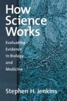 How Science Works: Evaluating Evidence in Biology and Medicine