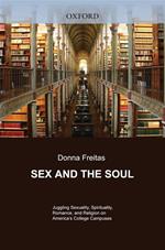 Sex And The Soul : Juggling Sexuality, Spirituality, Romance, And Religion On America's College Campuses