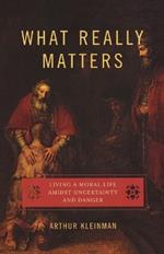 What Really Matters: Living a Moral Life amidst Uncertainty and Danger