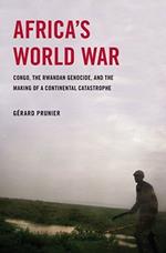 Africa's World War : Congo, The Rwandan Genocide, And The Making Of A Continental Catastrophe