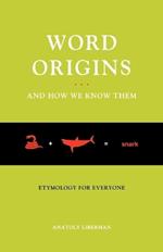 Word Origins...And How We Know Them: Etymology for Everyone