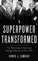 A Superpower Transformed: The Remaking of American Foreign Relations in the 1970s