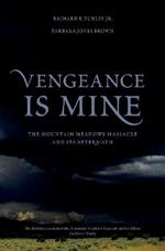 Vengeance Is Mine: The Mountain Meadows Massacre and Its Aftermath