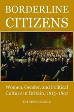 Borderline Citizens: Women, Gender and Political Culture in Britain, 1815-1867