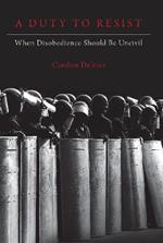 A Duty to Resist: When Disobedience Should Be Uncivil