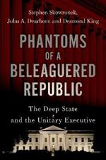 Phantoms of a Beleaguered Republic: The Deep State and The Unitary Executive