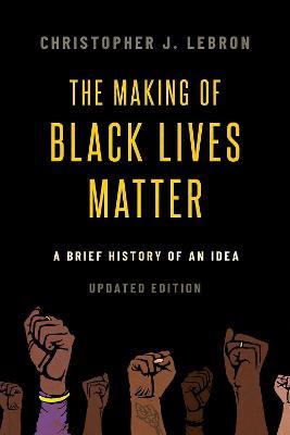 The Making of Black Lives Matter: A Brief History of an Idea, Updated Edition - Christopher J. Lebron - cover