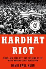 The Hardhat Riot: Nixon, New York City, and the Dawn of the White Working-Class Revolution