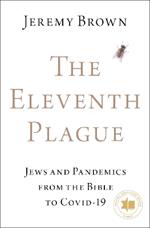 The Eleventh Plague: Jews and Pandemics from the Bible to COVID-19