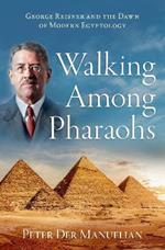 Walking Among Pharaohs: George Reisner and the Dawn of Modern Egyptology