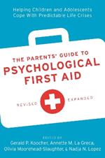 The Parents' Guide to Psychological First Aid: Helping Children and Adolescents Cope With Predictable Life Crises