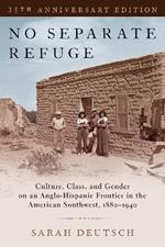 No Separate Refuge: Culture, Class, and Gender on an Anglo-Hispanic Frontier in the American Southwest, 1880-1940- 35th Anniversary Edition