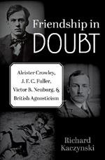 Friendship in Doubt: Aleister Crowley, J. F. C. Fuller, Victor B. Neuburg, and British Agnosticism