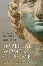 Imperial Women of Rome: Power, Gender, Context