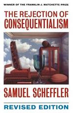 The Rejection of Consequentialism: A Philosophical Investigation of the Considerations Underlying Rival Moral Conceptions